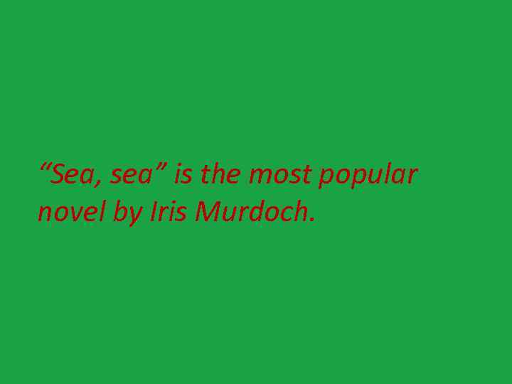 “Sea, sea” is the most popular novel by Iris Murdoch. 