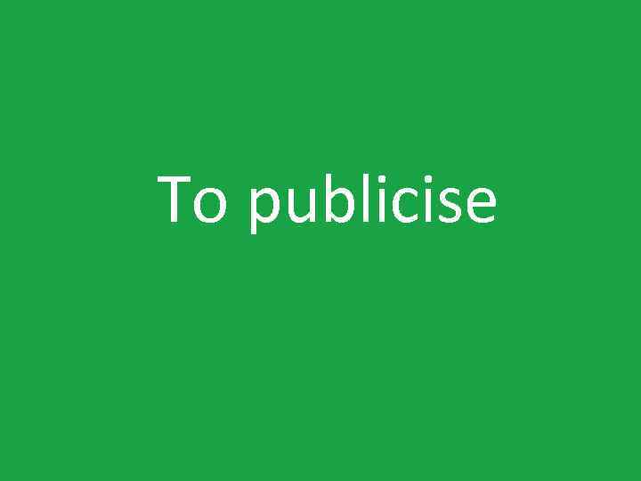 To publicise 