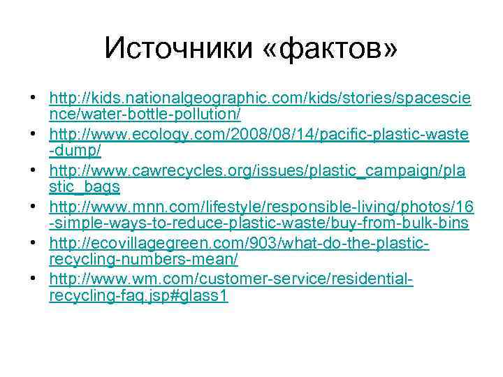 Источники «фактов» • http: //kids. nationalgeographic. com/kids/stories/spacescie nce/water-bottle-pollution/ • http: //www. ecology. com/2008/08/14/pacific-plastic-waste -dump/