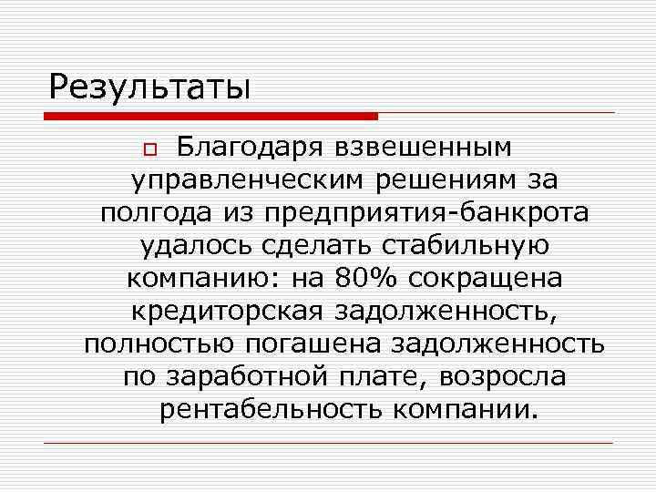 Результаты Благодаря взвешенным управленческим решениям за полгода из предприятия-банкрота удалось сделать стабильную компанию: на