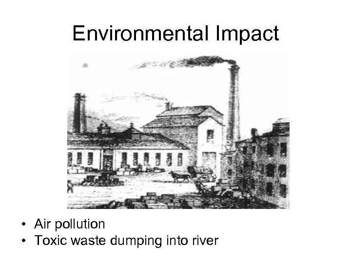 Environmental Impact • Air pollution • Toxic waste dumping into river 