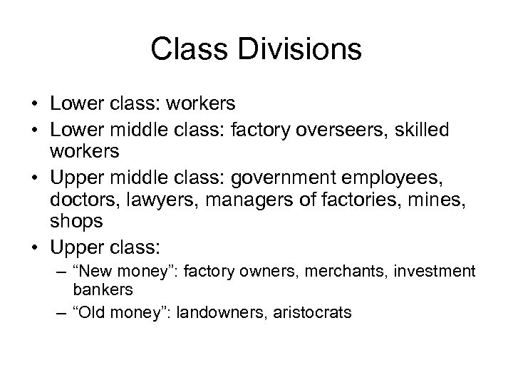 Class Divisions • Lower class: workers • Lower middle class: factory overseers, skilled workers