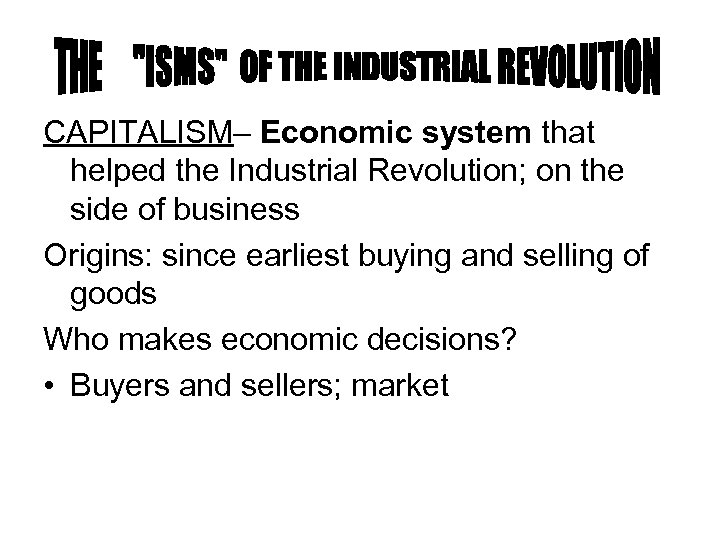 CAPITALISM– Economic system that helped the Industrial Revolution; on the side of business Origins: