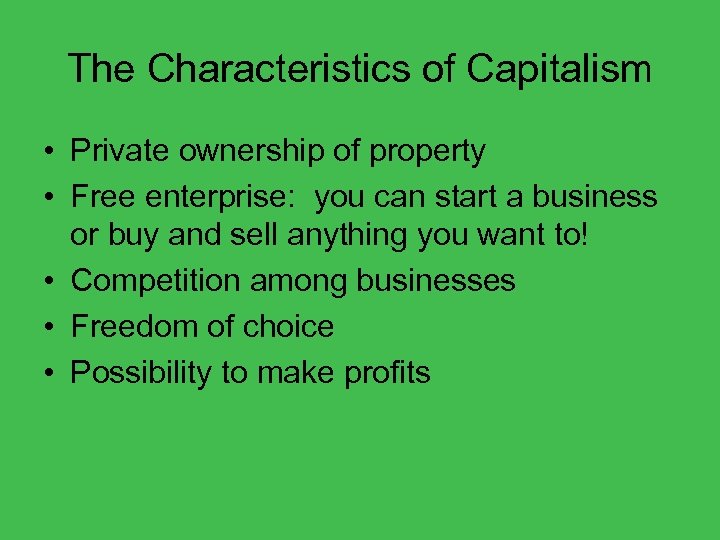 The Characteristics of Capitalism • Private ownership of property • Free enterprise: you can