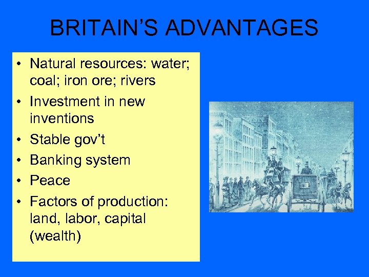 BRITAIN’S ADVANTAGES • Natural resources: water; coal; iron ore; rivers • Investment in new