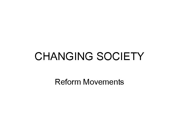 CHANGING SOCIETY Reform Movements 