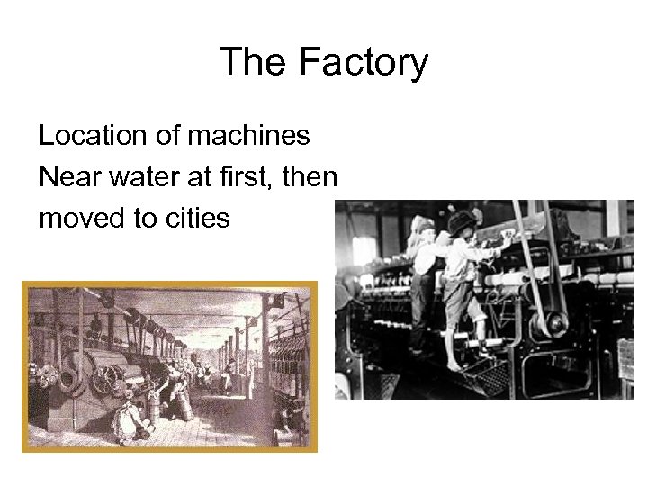 The Factory Location of machines Near water at first, then moved to cities 