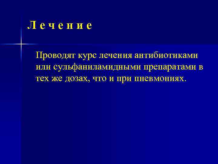 Лечение Проводят курс лечения антибиотиками или сульфаниламидными препаратами в тех же дозах, что и