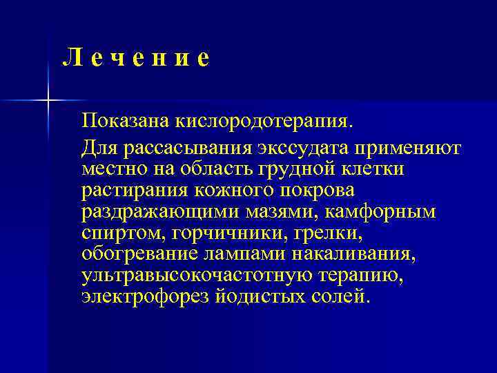 Лечение Показана кислородотерапия. Для рассасывания экссудата применяют местно на область грудной клетки растирания кожного