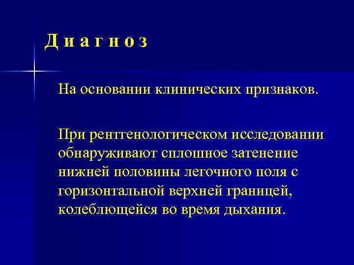 Диагноз На основании клинических признаков. При рентгенологическом исследовании обнаруживают сплошное затенение нижней половины легочного