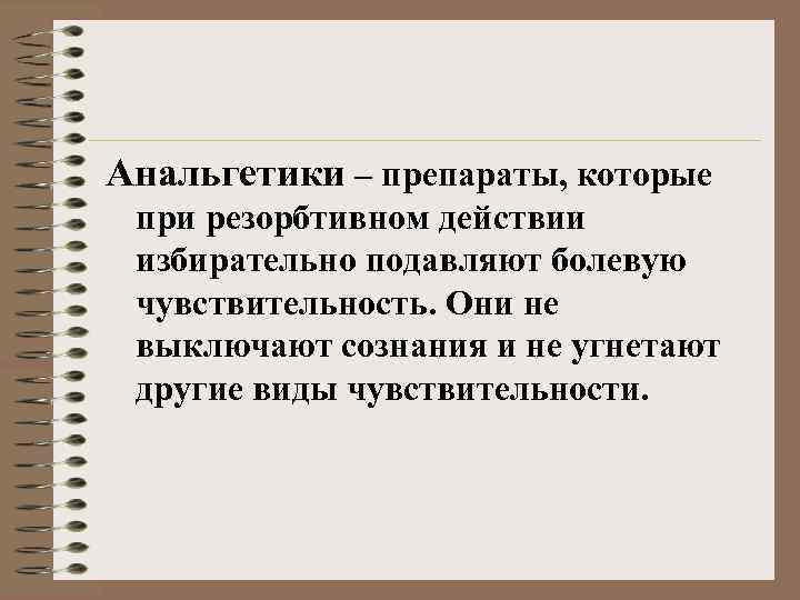 Анальгетики – препараты, которые при резорбтивном действии избирательно подавляют болевую чувствительность. Они не выключают