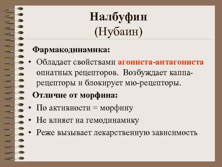 Налбуфин (Нубаин) Фармакодинамика: • Обладает свойствами агониста-антагониста опиатных рецепторов. Возбуждает каппарецепторы и блокирует мю-рецепторы.