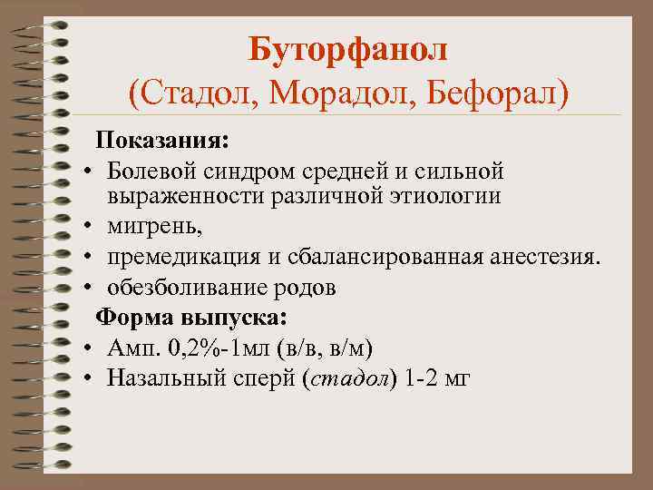 Буторфанол (Стадол, Морадол, Бефорал) Показания: • Болевой синдром средней и сильной выраженности различной этиологии