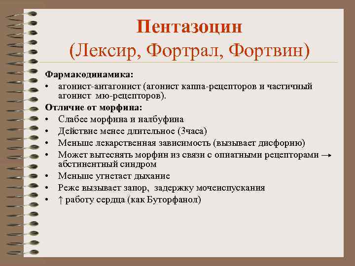 Пентазоцин (Лексир, Фортрал, Фортвин) Фармакодинамика: • агонист-антагонист (агонист каппа-рецепторов и частичный агонист мю-рецепторов). Отличие