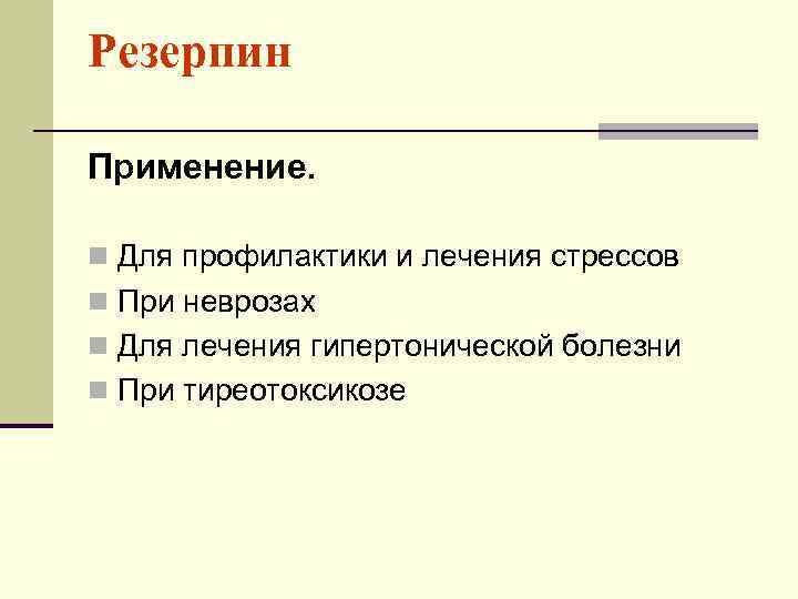 Резерпин Применение. n Для профилактики и лечения стрессов n При неврозах n Для лечения