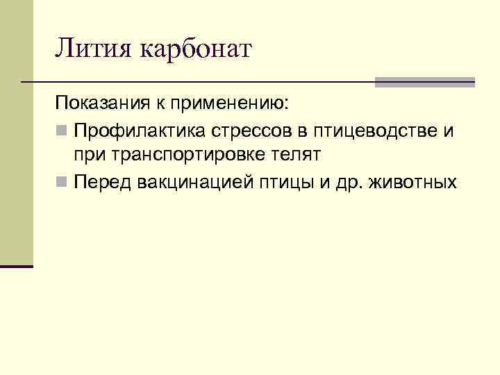 Лития карбонат Показания к применению: n Профилактика стрессов в птицеводстве и при транспортировке телят