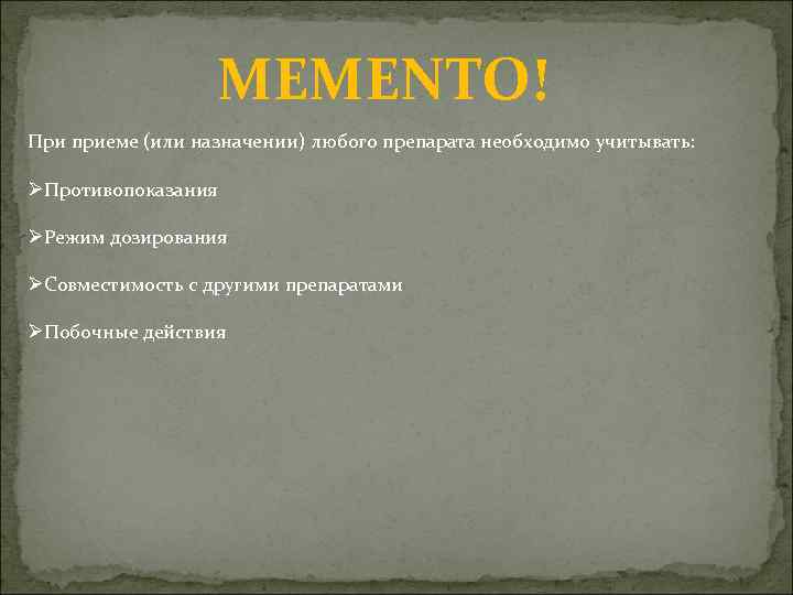 MEMENTO! При приеме (или назначении) любого препарата необходимо учитывать: ØПротивопоказания ØРежим дозирования ØСовместимость с