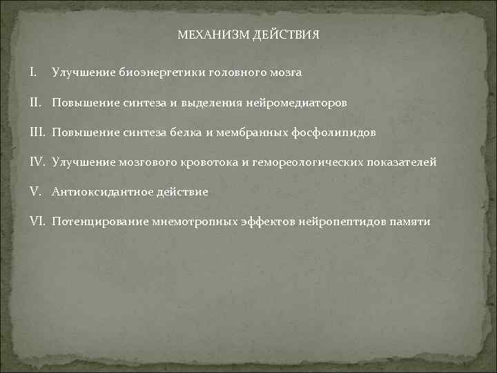 МЕХАНИЗМ ДЕЙСТВИЯ I. Улучшение биоэнергетики головного мозга II. Повышение синтеза и выделения нейромедиаторов III.