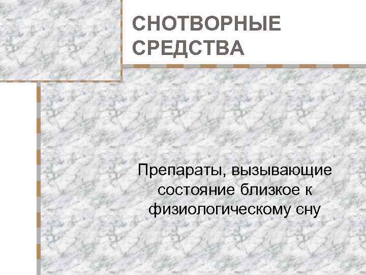 СНОТВОРНЫЕ СРЕДСТВА Препараты, вызывающие состояние близкое к физиологическому сну 