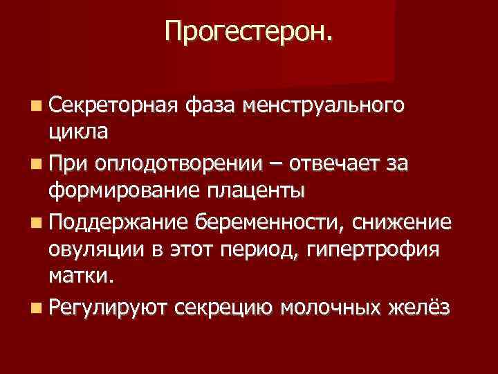 Прогестерон. Секреторная фаза менструального цикла При оплодотворении – отвечает за формирование плаценты Поддержание беременности,