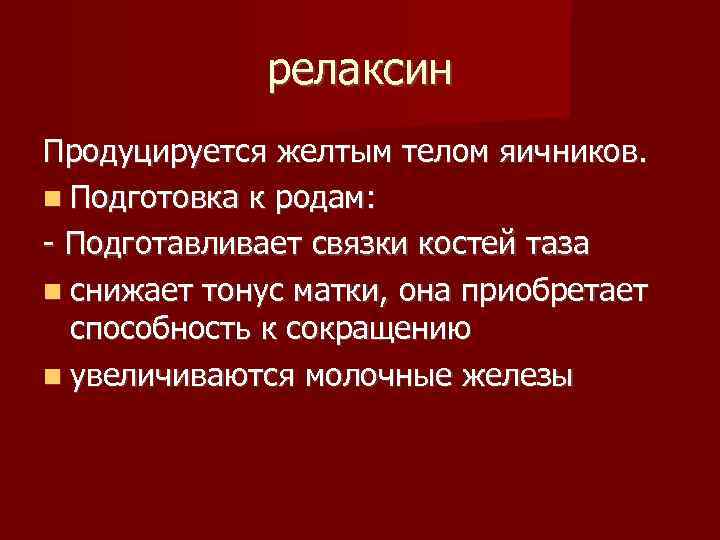 релаксин Продуцируется желтым телом яичников. Подготовка к родам: - Подготавливает связки костей таза снижает