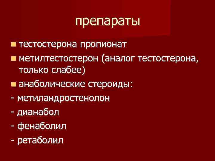 препараты тестостерона пропионат метилтестостерон (аналог тестостерона, только слабее) анаболические стероиды: - метиландростенолон - дианабол