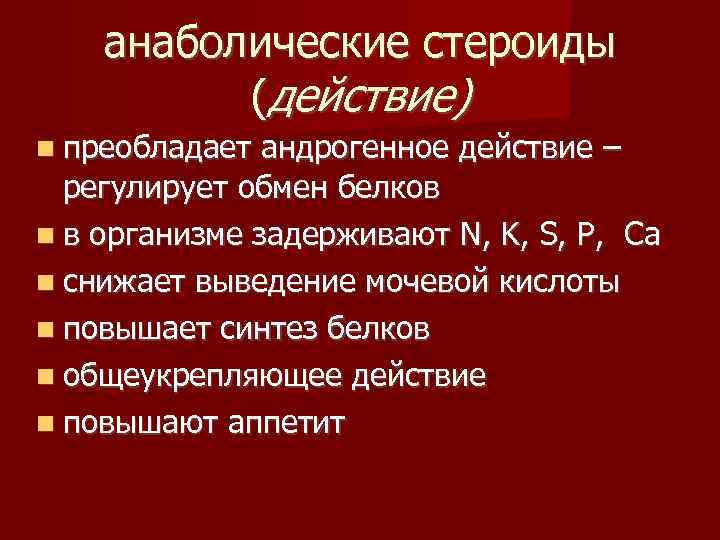 анаболические стероиды (действие) преобладает андрогенное действие – регулирует обмен белков в организме задерживают N,