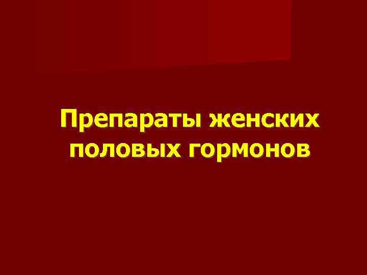 Препараты женских половых гормонов 