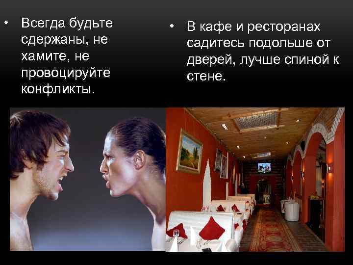  • Всегда будьте сдержаны, не хамите, не провоцируйте конфликты. • В кафе и