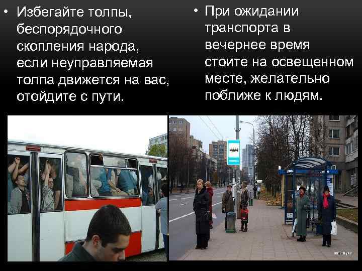 • Избегайте толпы, беспорядочного скопления народа, если неуправляемая толпа движется на вас, отойдите