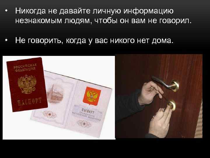  • Никогда не давайте личную информацию незнакомым людям, чтобы он вам не говорил.