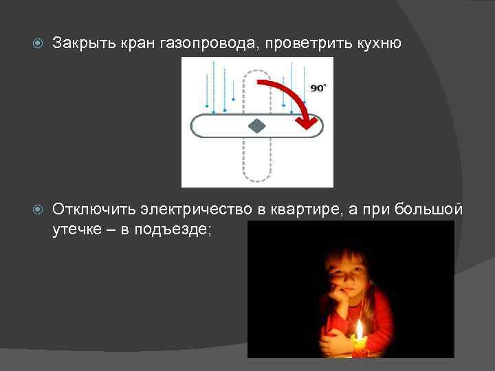  Закрыть кран газопровода, проветрить кухню Отключить электричество в квартире, а при большой утечке