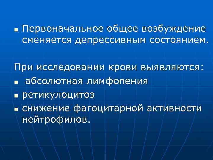 n Первоначальное общее возбуждение сменяется депрессивным состоянием. При исследовании крови выявляются: n абсолютная лимфопения