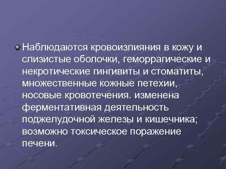 Наблюдаются кровоизлияния в кожу и слизистые оболочки, геморрагические и некротические гингивиты и стоматиты, множественные