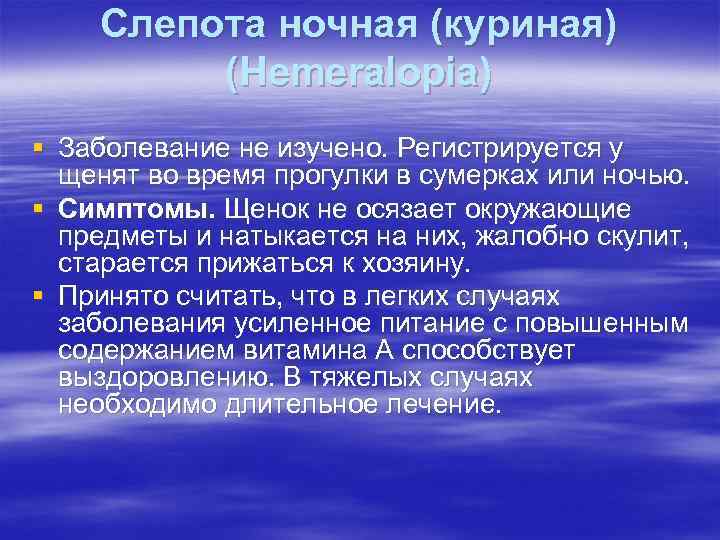 Слепота ночная (куриная) (Hemeralopia) § Заболевание не изучено. Регистрируется у щенят во время прогулки