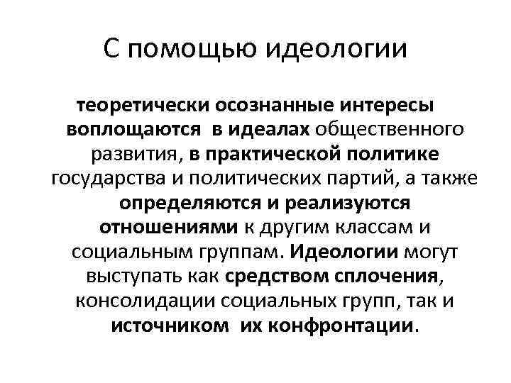 С помощью идеологии теоретически осознанные интересы воплощаются в идеалах общественного развития, в практической политике