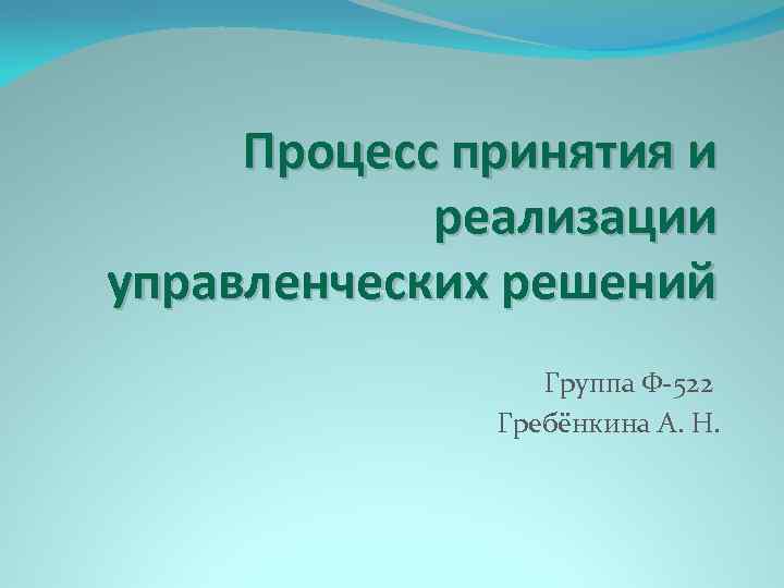 Процесс принятия и реализации управленческих решений Группа Ф-522 Гребёнкина А. Н. 