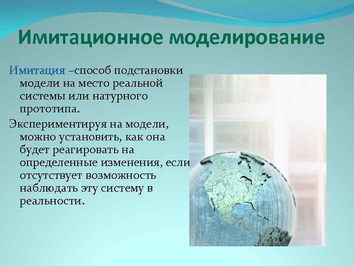 Имитационное моделирование Имитация –способ подстановки модели на место реальной системы или натурного прототипа. Экспериментируя