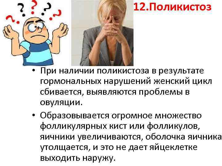 12. Поликистоз • При наличии поликистоза в результате гормональных нарушений женский цикл сбивается, выявляются