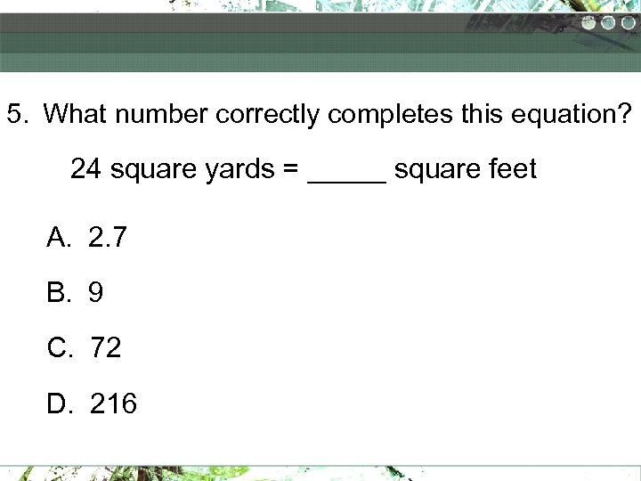 5. What number correctly completes this equation? 24 square yards = _____ square feet