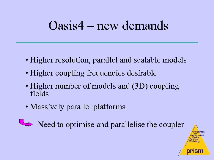 Oasis 4 – new demands • Higher resolution, parallel and scalable models • Higher