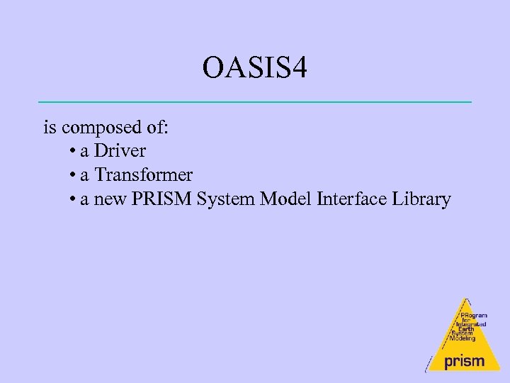OASIS 4 is composed of: • a Driver • a Transformer • a new