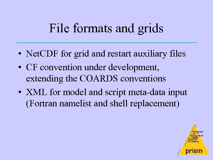 File formats and grids • Net. CDF for grid and restart auxiliary files •