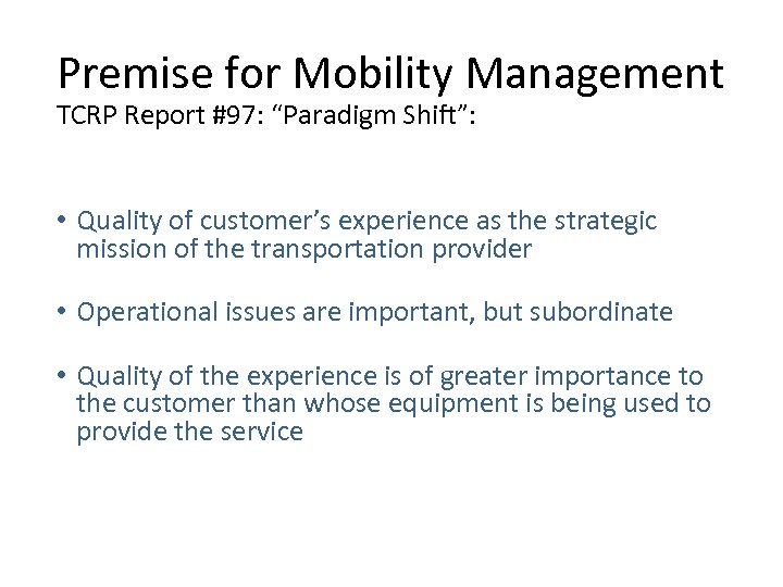 Premise for Mobility Management TCRP Report #97: “Paradigm Shift”: • Quality of customer’s experience