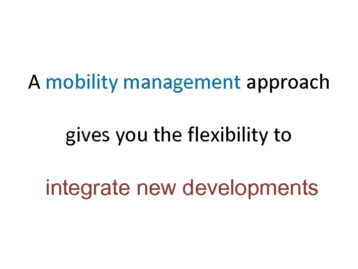 A mobility management approach gives you the flexibility to integrate new developments 
