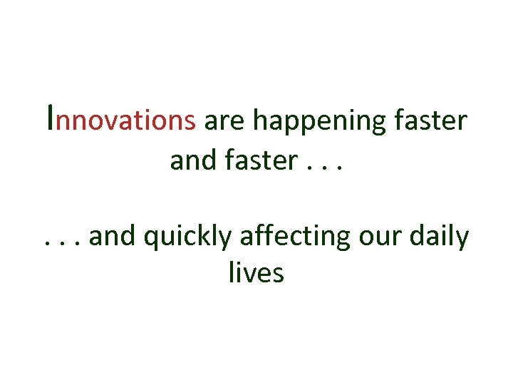 Innovations are happening faster and faster. . . and quickly affecting our daily lives