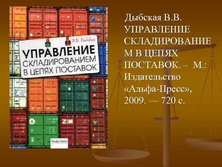 Дыбская В. В. УПРАВЛЕНИЕ СКЛАДИРОВАНИЕ М В ЦЕПЯХ ПОСТАВОК. – М. : Издательство «Альфа-Пресс»