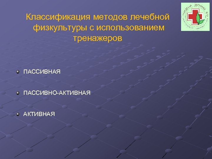 Классификация методов лечебной физкультуры с использованием тренажеров ПАССИВНАЯ ПАССИВНО-АКТИВНАЯ 