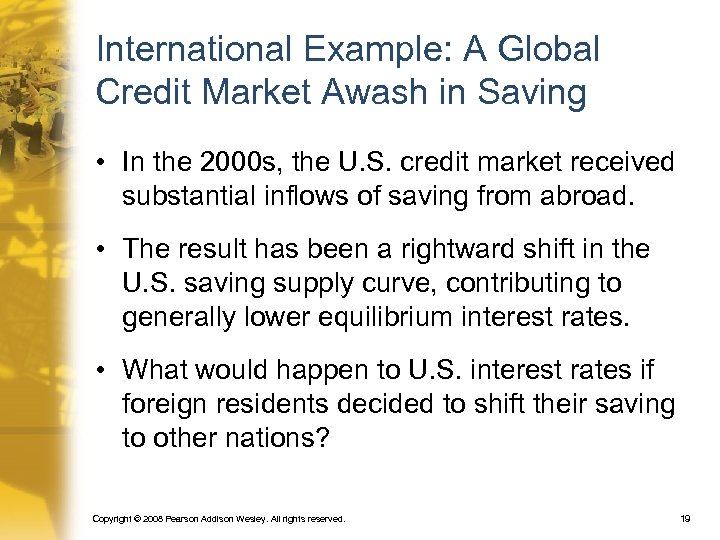 International Example: A Global Credit Market Awash in Saving • In the 2000 s,