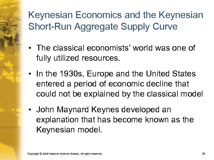 Keynesian Economics and the Keynesian Short-Run Aggregate Supply Curve • The classical economists’ world